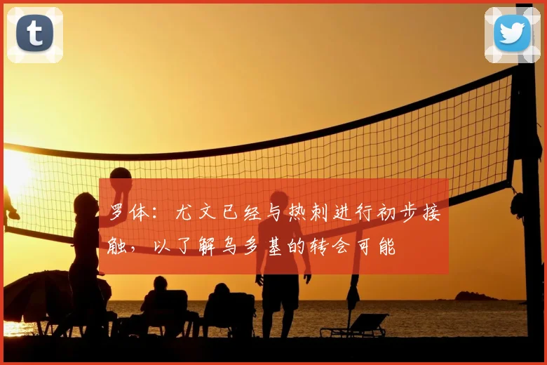 罗体：尤文已经与热刺进行初步接触，以了解乌多基的转会可能