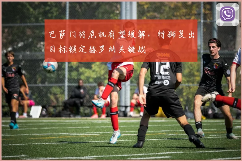 巴萨门将危机有望缓解，特狮复出目标锁定赫罗纳关键战
